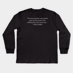 “The most common way people give up their power is by thinking they don’t have any.”  Alice Walker Kids Long Sleeve T-Shirt